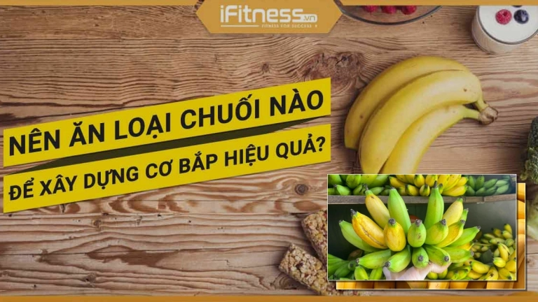 Tập Gym Nên Ăn Chuối Gì Để Tối Ưu Hiệu Suất Tập Luyện?